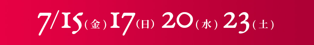 7/15(金)17（日）20(水)23(土)