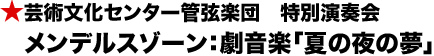 芸術文化センター管弦楽団　特別演奏会 メンデルスゾーン：劇音楽「夏の夜の夢」