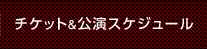 チケット&公演スケジュール