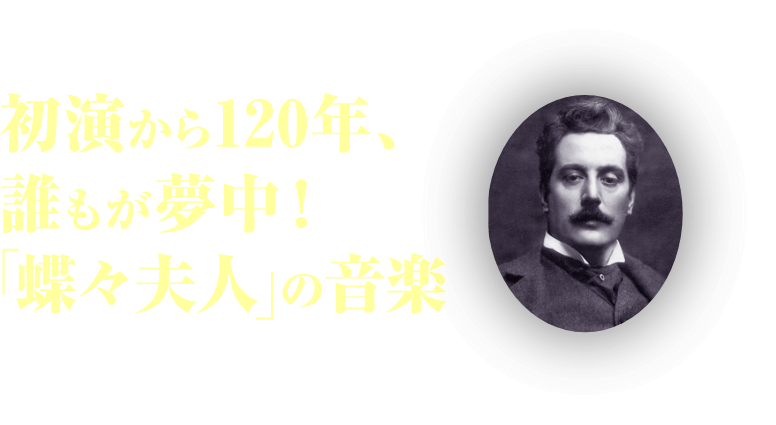 初演から120年、誰もが夢中！「蝶々夫人」の音楽