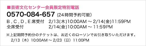 芸術文化センター会員限定特別電話 0570-084-657 (24時間予約可能)