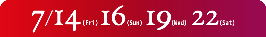 7/14（金）・16（日）・19（水）・22（土）