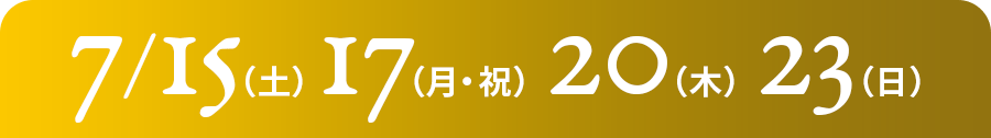 7/15（土）・17（月・祝）・20（木）・23（日）