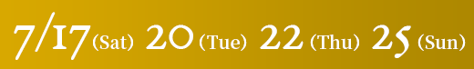 7/17（土）20（火）22（木・祝）25（日）